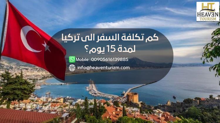 تكلفة السفر الى تركيا لمدة 15 يوم