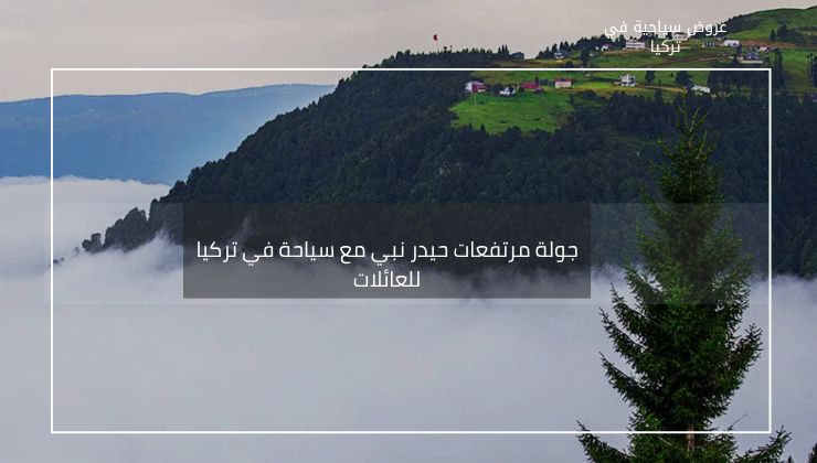 أفضل برنامج سياحي عائلي في تركيا لمدة أسبوع 1990 دولار ل7 أشخاص 9 جولة مرتفعات حيدر نبي مع سياحة في تركيا للعائلات