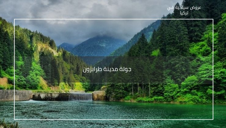 أفضل برنامج سياحي عائلي في تركيا لمدة أسبوع 1990 دولار ل7 أشخاص 8 جولة مدينة طرابزون مع رحلات سياحية للعائلات في الشمال التركي
